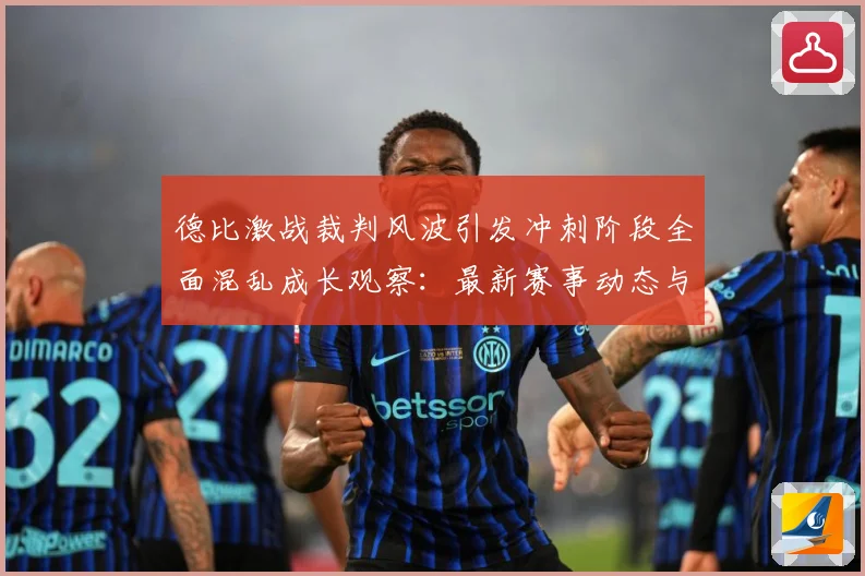 德比激战裁判风波引发冲刺阶段全面混乱成长观察：最新赛事动态与深度分析