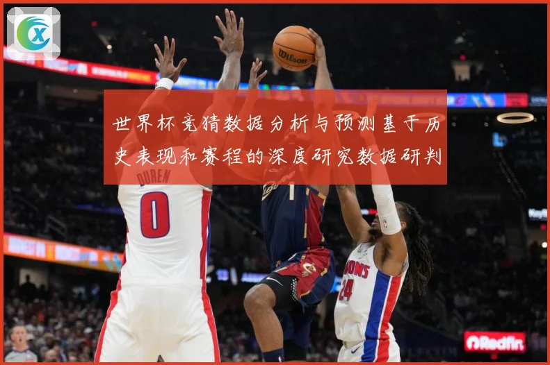 世界杯竞猜数据分析与预测基于历史表现和赛程的深度研究数据研判：最新赛事动态与深度分析