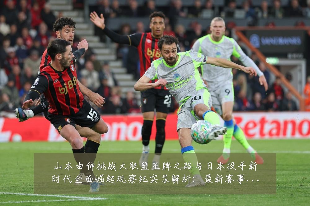 山本由伸挑战大联盟王牌之路与日本投手新时代全面崛起观察纪实录解析：最新赛事动态与深度分析